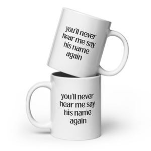 You&#39;ll never hear me say his name again - White Glossy Mug