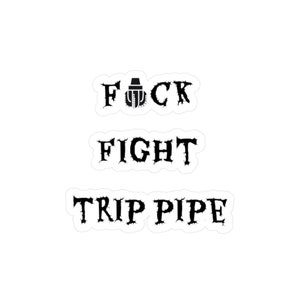 May include: Black and white sticker with the text "F*CK FIGHT TRIP PIPE" in a stylized font.