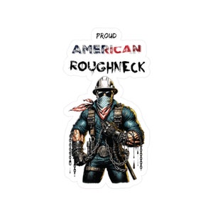 May include: A sticker with a cartoon illustration of a muscular man wearing a hard hat, a bandana, and a blue jumpsuit. He is holding a chain and a wrench. The sticker says "Proud American Roughneck".