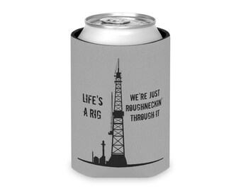 May include: Gray can cooler with a black silhouette of an oil rig and the text "Life's a Rig We're Just Roughneckin' Through It".
