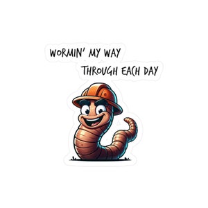 May include: A cartoon worm wearing a hard hat and smiling. The text "Wormin' my way through each day" is above the worm.