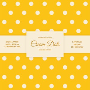 May include: A seamless digital paper pattern featuring cream-colored polka dots on a yellow background. The image includes text that reads "Cream Dots" and "Vintage Polka Dots". The paper is 15 x 15 inches and suitable for commercial use.