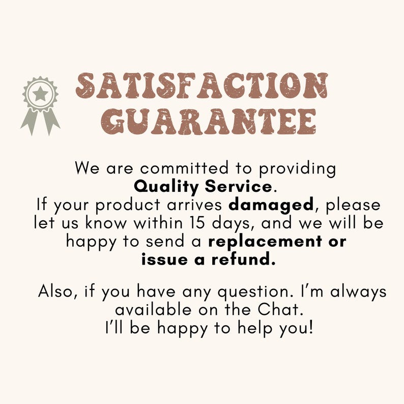 May include: A beige graphic with the text "SATISFACTION GUARANTEE" in brown. The text promises quality service, replacements, and refunds for damaged products within 15 days. It also offers chat support.