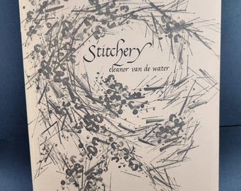 May include: A book cover with the title "Stitchery" in elegant script, with the author's name, Eleanor van de Water, below. The cover features a delicate, abstract illustration in shades of gray, resembling botanical elements.