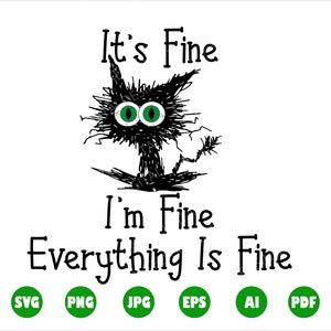 May include: Black and white illustration of a cat with green eyes. The cat is drawn with a distressed look and the text "It's Fine I'm Fine Everything Is Fine" is written below the cat.