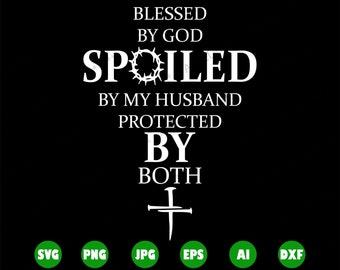 Blessed By God Svg, Spoiled By My Husband Svg, Protected By Both Svg, Cricut, Cut File, Silhouette, Vector, T-Shirt Desing, Vector, SVG