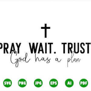 May include: Black and white graphic with a cross at the top and the text "PRAY WAIT. TRUST. God has a plan". The graphic is surrounded by six green circles with the text "SVG", "PNG", "JPG", "EPS", "AI", and "PDF" in white.