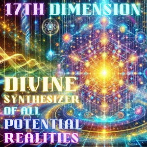 Könnte beinhalten: Ein lebendiges digitales Kunstwerk mit dem Text "17th Dimension" und "Divine Synthesizer of All Potential Realities". Das Bild zeigt ein komplexes geometrisches Design mit leuchtenden Farben, darunter Blau, Lila, Gelb und Orange, was auf ein kosmisches oder spirituelles Thema hindeutet.