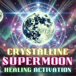 May include: Digital art featuring a celestial scene with a large, detailed moon at the center, surrounded by glowing orbs and energy lines. The text "CRYSTALLINE SUPERMOON HEALING ACTIVATION" is displayed in vibrant colors.