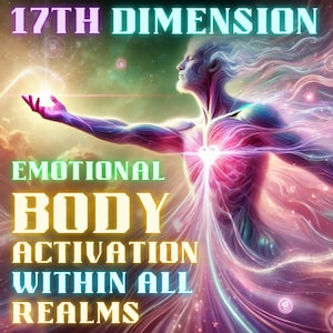 May include: Digital art piece featuring a figure with glowing energy emanating from the chest and outstretched hand. The image has text that reads "17th Dimension Emotional Body Activation Within All Realms" in vibrant colors, set against a cosmic background.