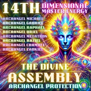 The Divine Assembly, Archangel Protection, Archangel Michael, Gabriel, Raphael, Uriel, Metatron, Raziel, Chamuel, Zadkiel, 14th Dimension