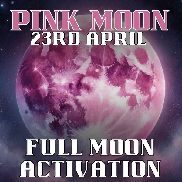 Full Moon Activation, Pink Moon 23rd April