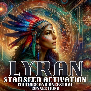 May include: A colorful illustration of a woman with a headdress, surrounded by a cosmic background with geometric patterns. The text "LYRAN STARSEED ACTIVATION COURAGE AND ANCESTRAL CONNECTIONS" is displayed below the image.
