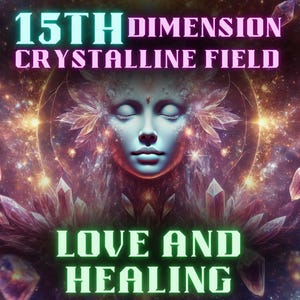 Crystalline Field of Love and Healing Cleansing karma through the essence of light and quantum energy