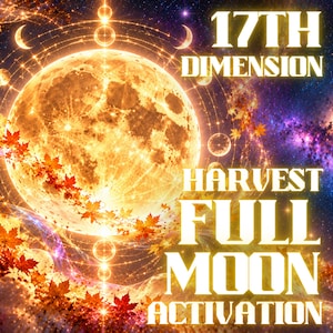 May include: A glowing golden full moon surrounded by swirling autumn maple leaves and cosmic nebula patterns. The text 17TH DIMENSION HARVEST FULL MOON ACTIVATION is displayed in bold white lettering against a dark, starry space background.