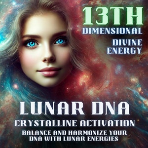 Lunar DNA Activation – 13th Dimensional Balance and Harmonize Your DNA with Lunar Energies