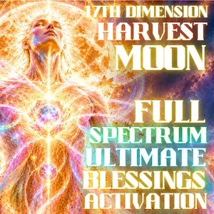Peut inclure: Une œuvre numérique représentant une silhouette éthérée et lumineuse aux yeux fermés, entourée de lumière dorée et de motifs énergétiques tourbillonnants. Le texte indique 17TH DIMENSION HARVEST MOON FULL SPECTRUM ULTIMATE BLESSINGS ACTIVATION.