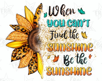 When you can't find the sunshine be the sunshine png, western sunflower png, western quotes png, western patterns png, sublimate download