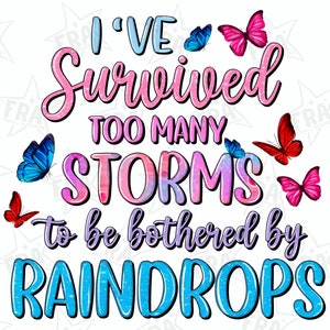 I've survived too many storms to be bothered by raindrops png sublimation design download,motivational quotes png,sublimate designs download