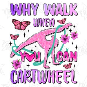 Why walk then you can cartwheel png sublimation design download, gymnastics life png, sport png, gymnastics love png, designs download