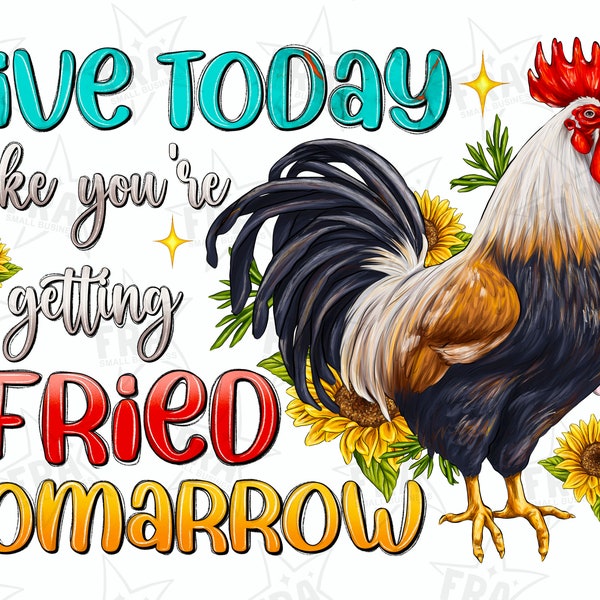 Live Today Like Fried Tomorrow PNG | Chicken, Rooster, Whimsical, Snarky, Snark, Funny | Download | Instant Downloadable | DIGITAL
