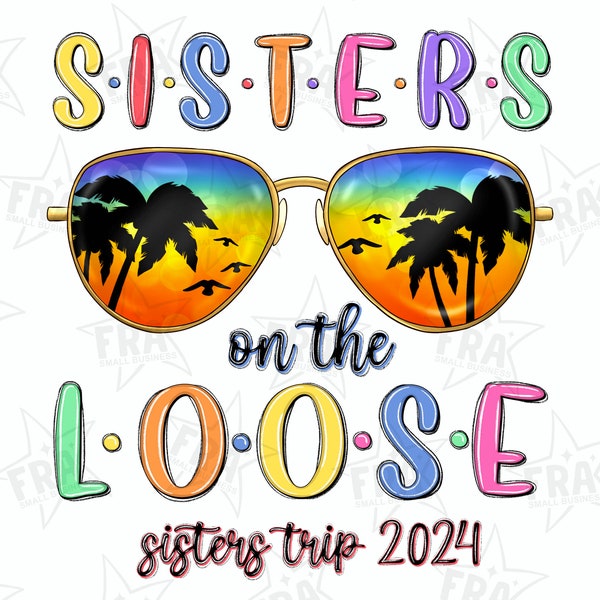 Sisters On The Loose Png Sublimation Design, Sisters Trip 2024 T-Shirt, Girls Trip 2024 Tee, Sister Summer Trip, Sisters Summer Vacation