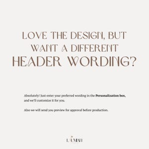 May include: A light-colored informational graphic with dark brown text reading: LOVE THE DESIGN, BUT WANT A DIFFERENT HEADER WORDING? Absolutely! Just enter your preferred wording in the Personalization box, and we'll customize it for you. Also we will send you preview for approval before production. LAUMIAH studio logo at the bottom.