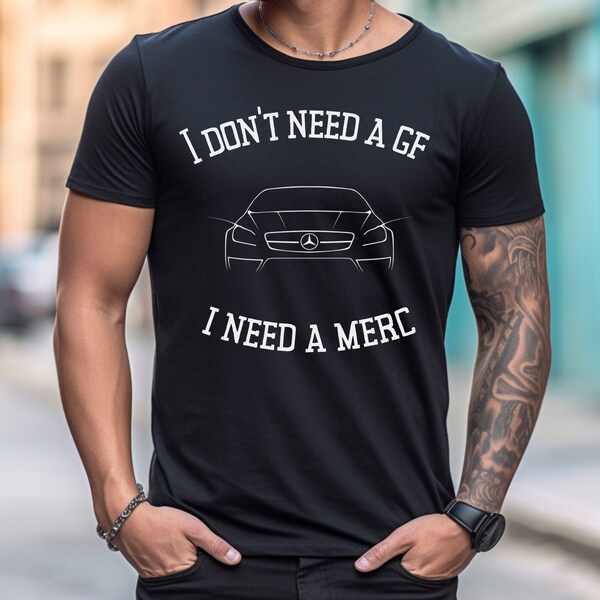 I Don't Need A GF I Need A Mercedes Shirt, Unisex Valentine Shirt, Valentine For Him, Mercedes Shirt, Car Shirt, Valentines Gift, Car Fan