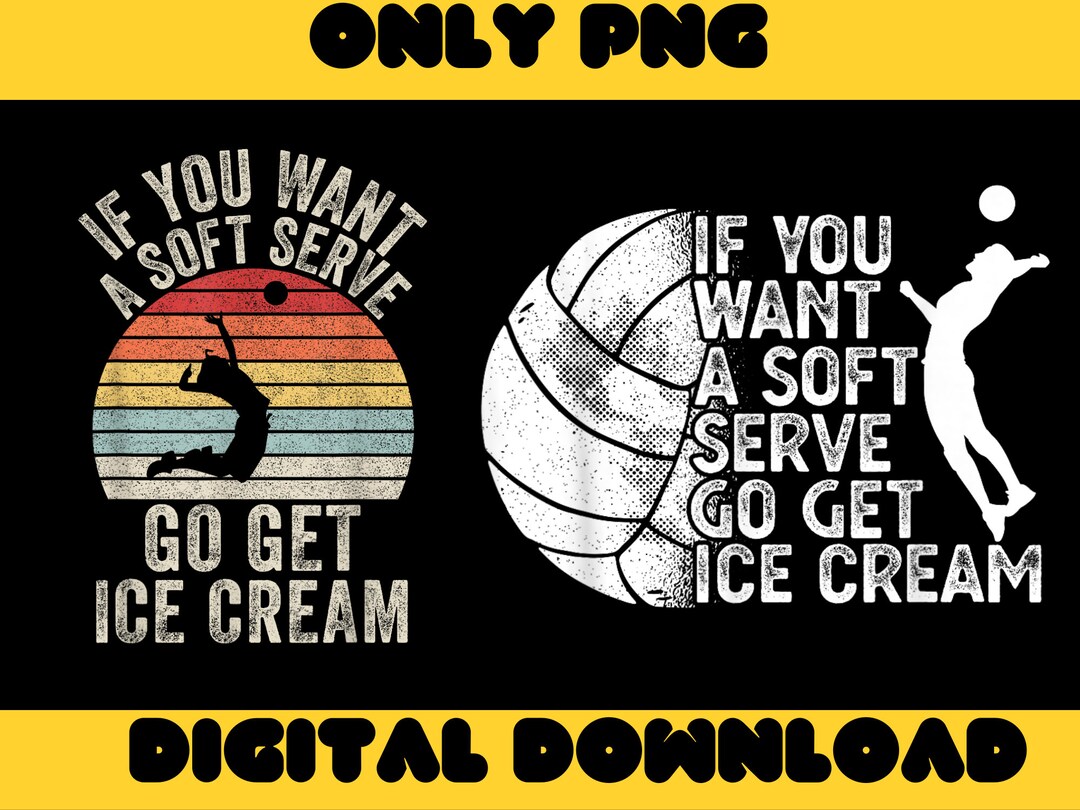 If You Want A Soft Serve Go Get Ice Cream PNG, Volleyball Png, Funny