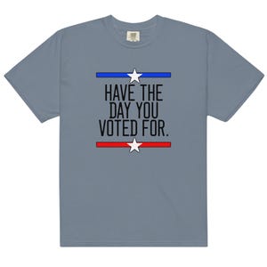 Have the Day You Voted For T-Shirt Adult Unisex