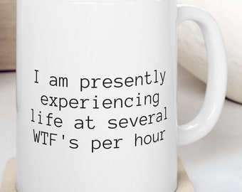 I am presently experiencing life at several WTF's per hour- Funny Mug, sarcastic mug, WTF mug, gift mug, office mug, gift for friend mug