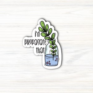 I&#39;d Propagate That Sticker / Plant Sticker / Plant Lover / Propagation Sticker / Water Sticker / Water Bottle Sticker / Laptop Sticker