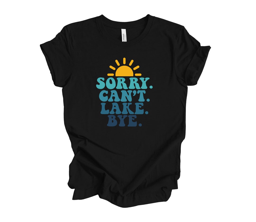 "Sorry Can't Lake Bye" Funny Lake Boating T-Shirt – Unisex Casual Shirt For Men & Women (Multiple Sizes)