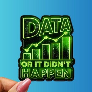 May include: A die-cut sticker featuring a black background with bright neon green text and graphics. The text reads DATA OR IT DIDN'T HAPPEN, accompanied by a rising bar chart graphic with a connected line graph overlay in a digital matrix style.