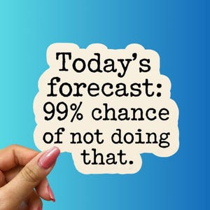 May include: A die-cut sticker with a cream-colored background and black text that reads: Today's forecast: 99% chance of not doing that. The sticker has a wavy, irregular border and a smooth, matte finish, presenting a clear and legible message.