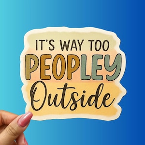 Funny Introvert Sticker It’s Way Too Peopley Outside Quote Vinyl Decal for Laptop Water Bottle Sarcastic Anti-Social Humor Gift for Adults