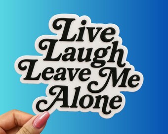 Live Laugh Leave Me Alone Sticker: Funny Sarcastic Introvert Vinyl Decal