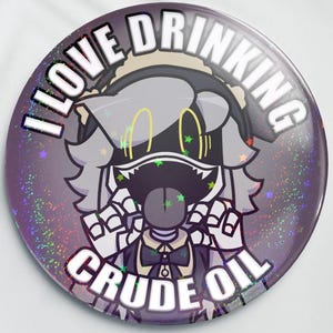 May include: A circular pin-back button featuring a holographic purple background with a star pattern. The center displays a cartoon character with grey hair, yellow eyes, and a wide mouth, wearing a bow tie. The text I LOVE DRINKING CRUDE OIL is printed in white capital letters around the edge.