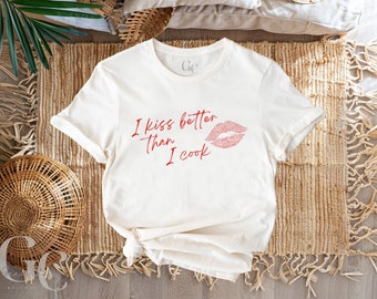 I Kiss Better Than I Cook T-Shirt, Unisex T-shirt, White T-Shirt, Custom T-Shirt, Text Shirt, Unique T-Shirt, Oversized T-shirt
