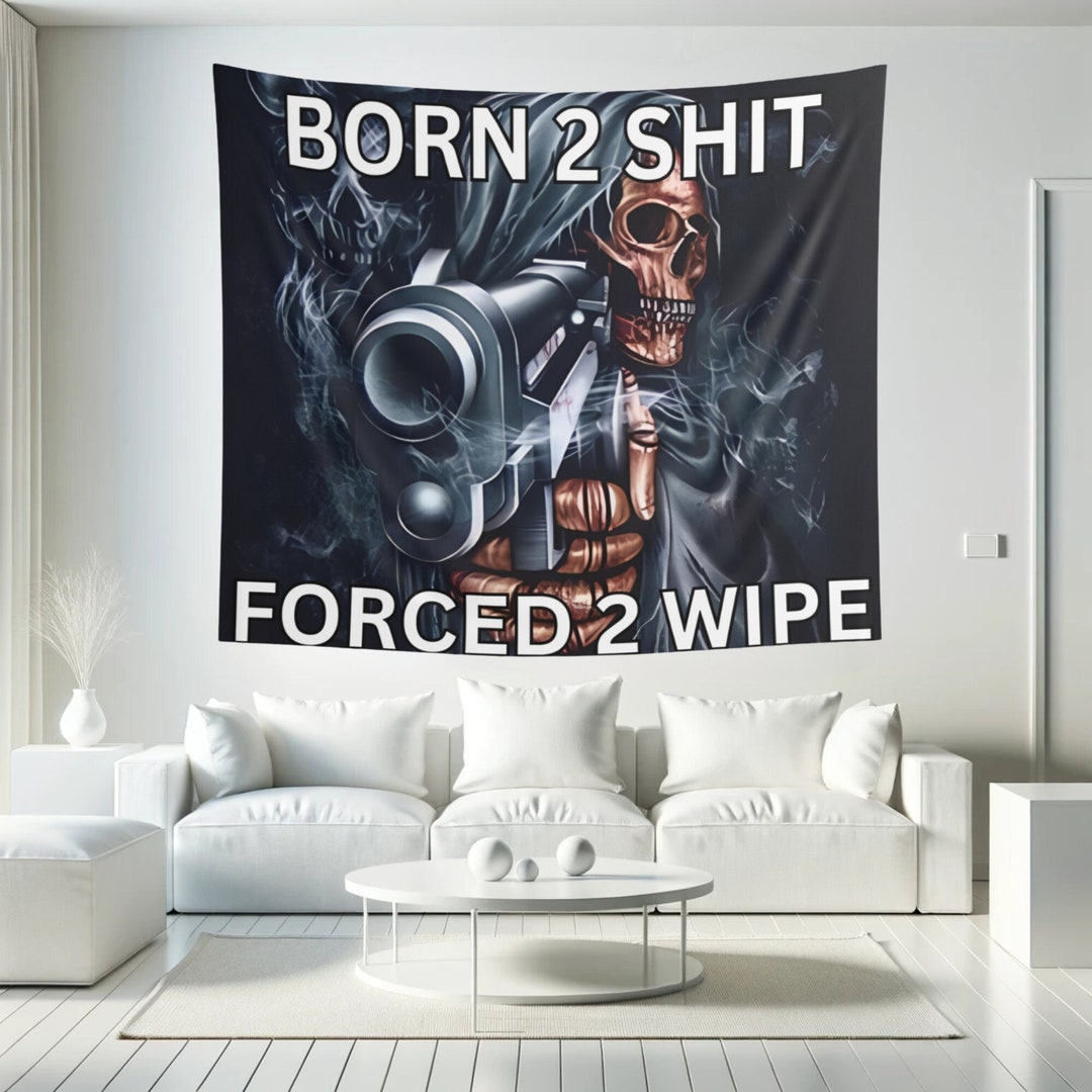 Born 2 Sht Forced 2 Wipe Tapestry Funny Meme Tapestries Wall Hanging