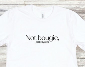 Not Bougie, Just Royalty. Self Love Apparel.