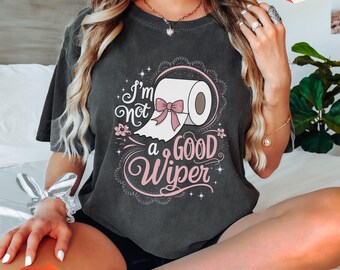 Funny Embarrassing T-shirt Inappropriate Tshirt Adult Humor Shirt Comfort Colors Shirt Gag Offensive Tee Funny Joke Gift Im Not a Good Wiper