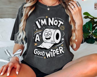 Funny Embarrassing T-shirt Inappropriate Tshirt Adult Humor Shirt Comfort Colors Shirt Gag Offensive Tee Funny Joke Gift Im Not a Good Wiper