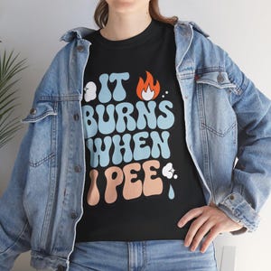 Embarrassing T-shirt, Inappropriate Tshirt, Adult Humor Shirt, Joke Shirts, Embarrassing Funny Inappropriate It Burns When I Pee Humor