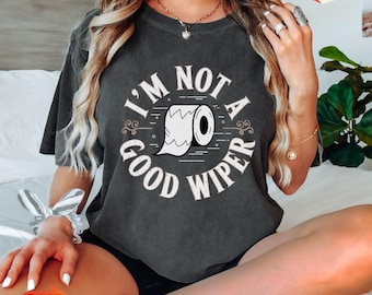 Funny Embarrassing T-shirt Inappropriate Tshirt Adult Humor Shirt Comfort Colors Shirt Gag Offensive Tee Funny Joke Gift Im Not a Good Wiper