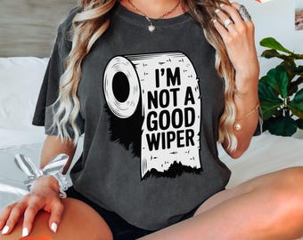 Funny Embarrassing T-shirt Inappropriate Tshirt Adult Humor Shirt Comfort Colors Shirt Gag Offensive Tee Funny Joke Gift Im Not a Good Wiper