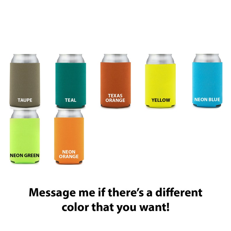 May include: A collection of insulated can coolers in various colors, including taupe, teal, Texas orange, yellow, neon blue, neon green, and neon orange. Each cooler has a label with its color name. The image also includes the text "Message me if there's a different color that you want!"