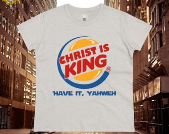 Women's Christ is King, Have it Yahweh, SR Traditional Orthodox Catholic Christian Religious Shirt