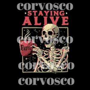 May include: A black graphic design features a skeleton holding a red coffee mug with the word "Coffee" on it. The skeleton is inside a square with a starry background. The text "Staying Alive" is above the skeleton.
