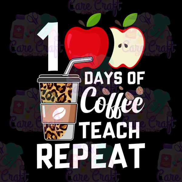 100 Days of Coffee Teach Repeat Teacher PNG Instant Digital for Tshirts Sublimation DTF Tumblers & More